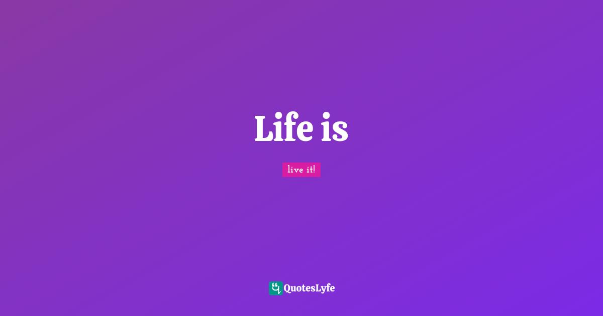 Life is