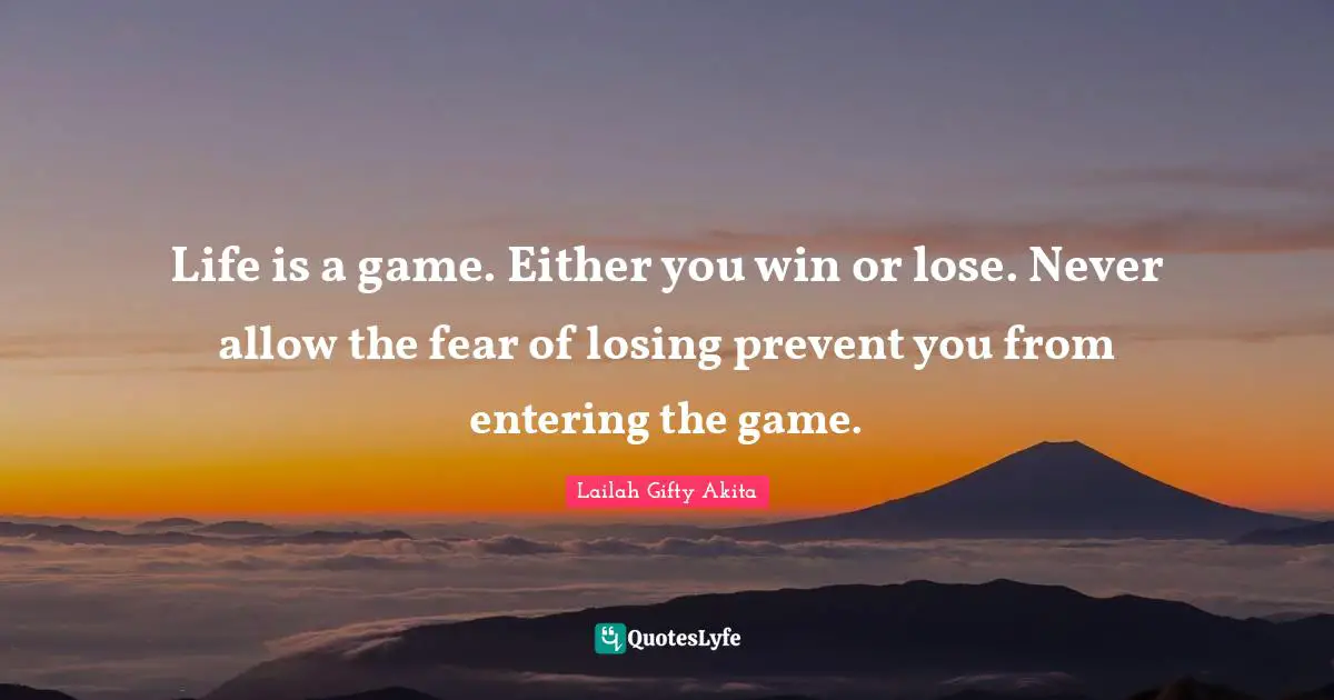 Life Is A Game Either You Win Or Lose Never Allow The Fear Of Losing Quote By Lailah Gifty Akita Quoteslyfe
