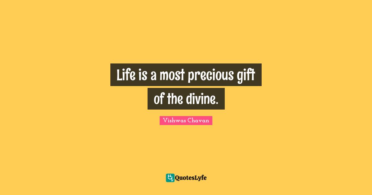 Life is a most precious gift of the divine.