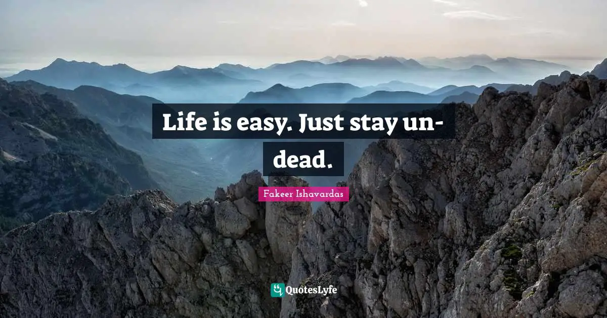Life is easy. Just stay un-dead.