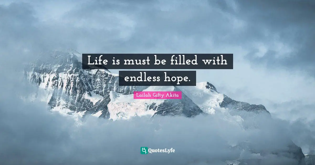 Life is must be filled with endless hope.