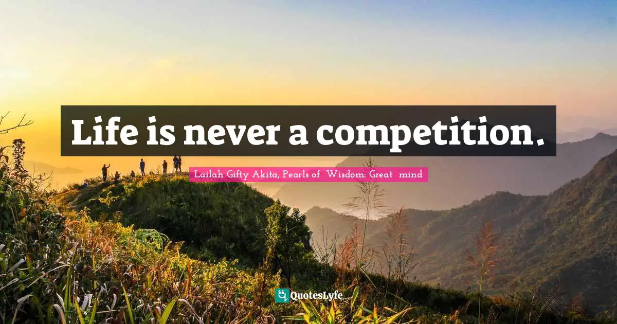 Joyful Living Quotes: "Life is never a competition."