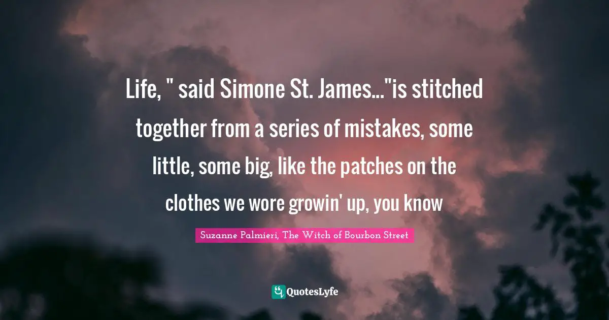 Life, " said Simone St. James..."is stitched together from a series of mistakes, some little, some big, like the patches on the clothes we wore growin' up, you know