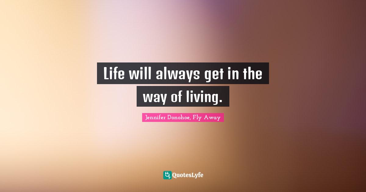 Life will always get in the way of living.