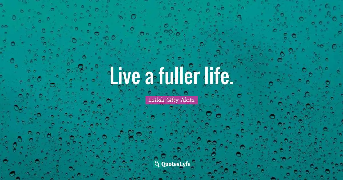 Living Your Best Life Quotes: "Live a fuller life."