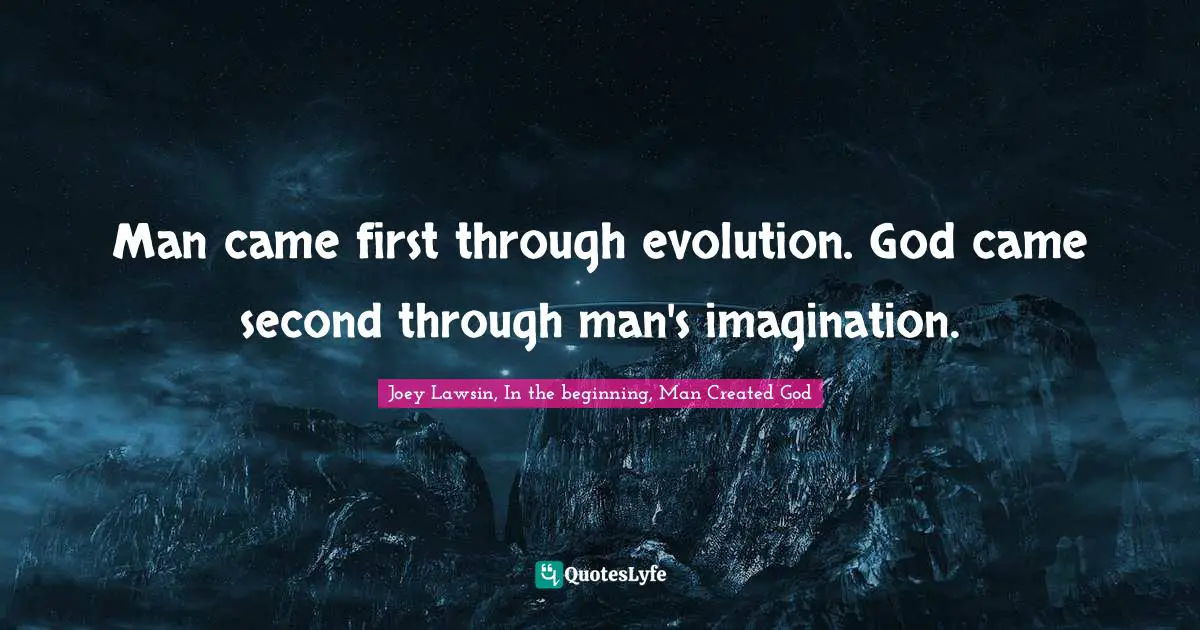 Religion Christianity Quotes: "Man came first through evolution. God came second through man's imagination."