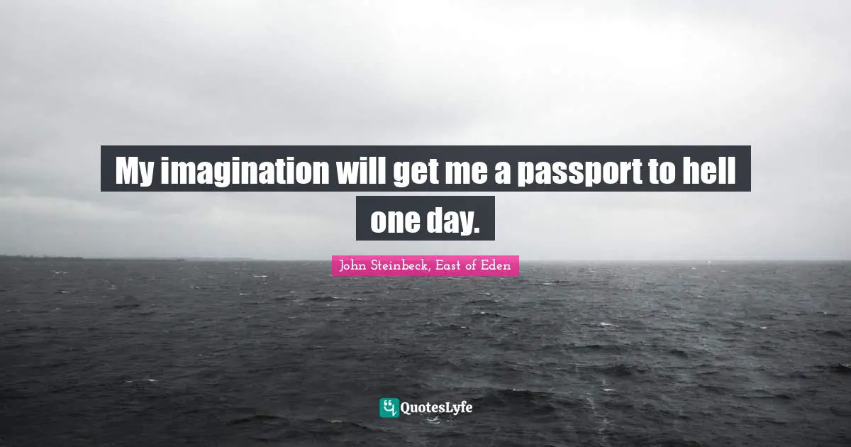 John Steinbeck Quotes: "My imagination will get me a passport to hell one day."