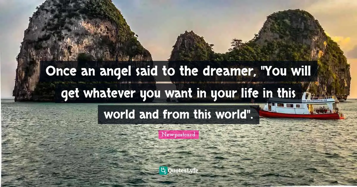 Once an angel said to the dreamer, "You will get whatever you want in your life in this world and from this world".