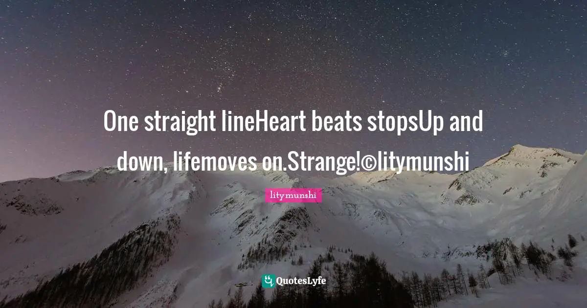 One straight lineHeart beats stopsUp and down, lifemoves on.Strange!©litymunshi