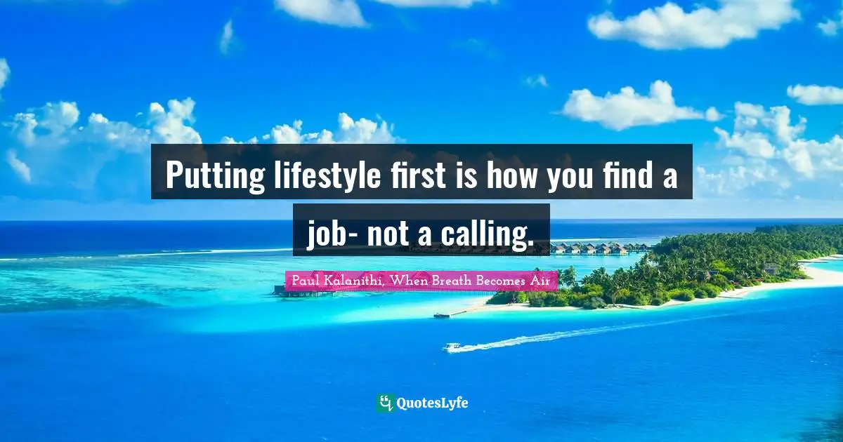Putting lifestyle first is how you find a job- not a calling.