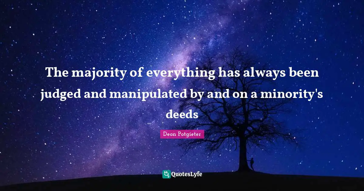 Value Of Life Quotes: "The majority of everything has always been judged and manipulated by and on a minority's deeds"
