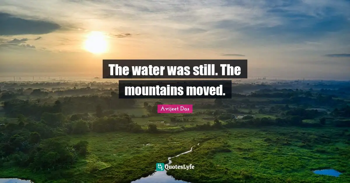 The water was still. The mountains moved.