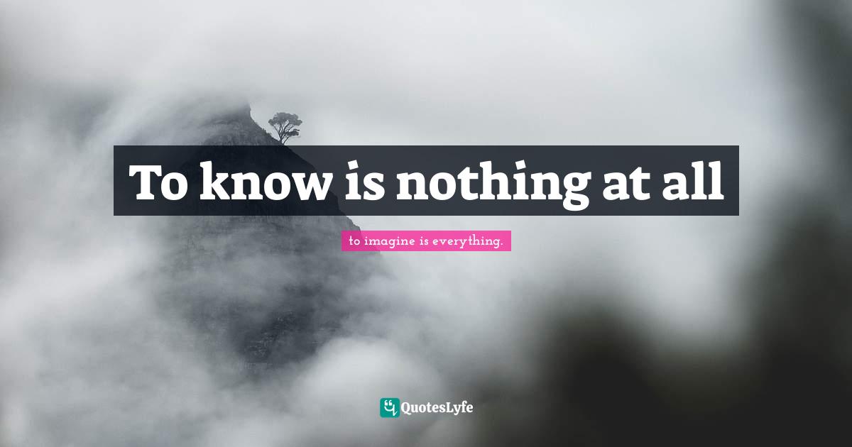 To know is nothing at all