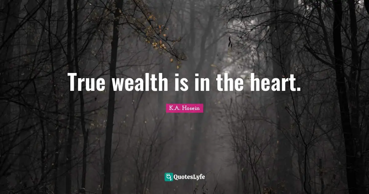True wealth is in the heart.
