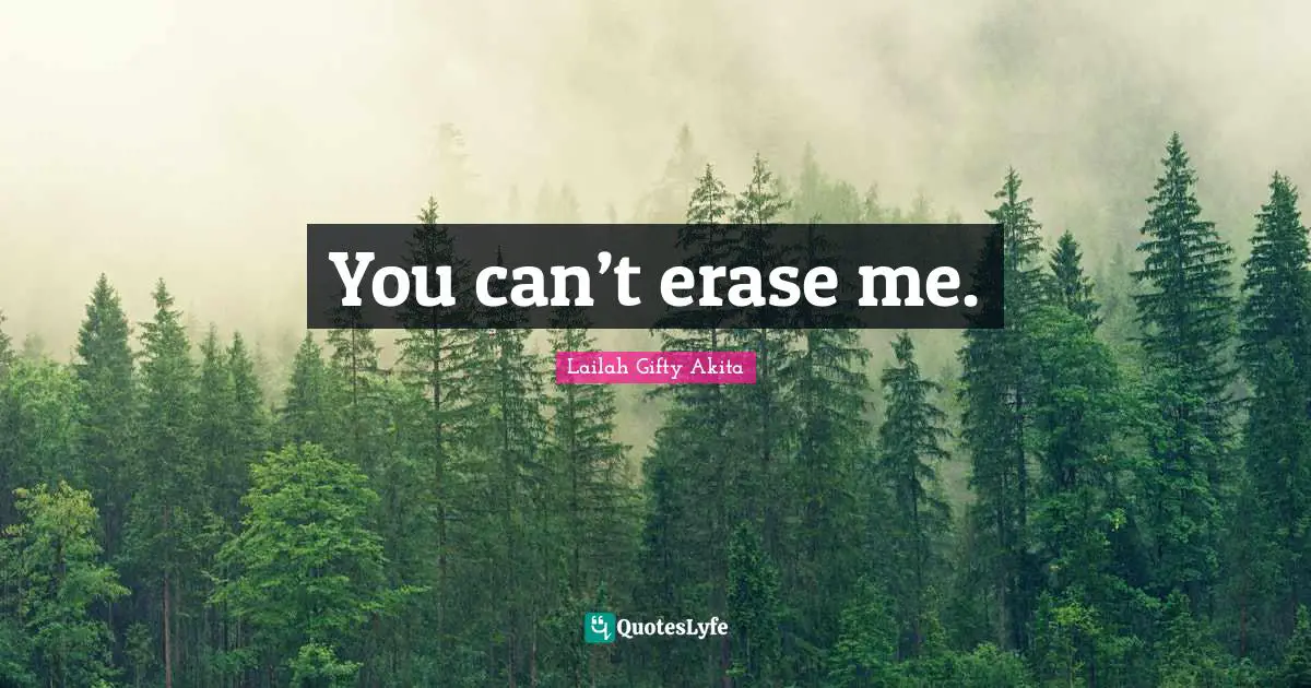 You can’t erase me.