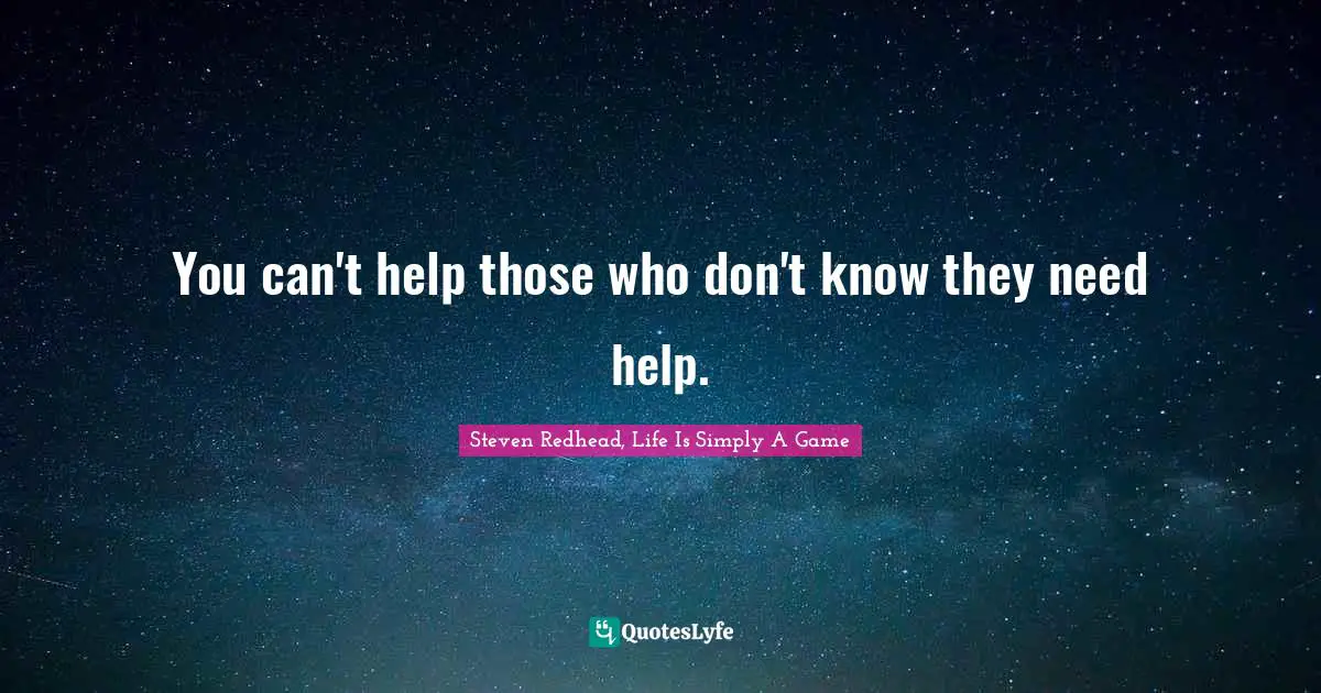 You can't help those who don't know they need help.