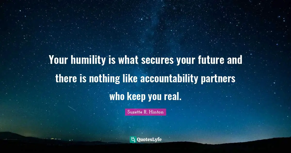 S.E. Hinton Quotes: "Your humility is what secures your future and there is nothing like accountability partners who keep you real."