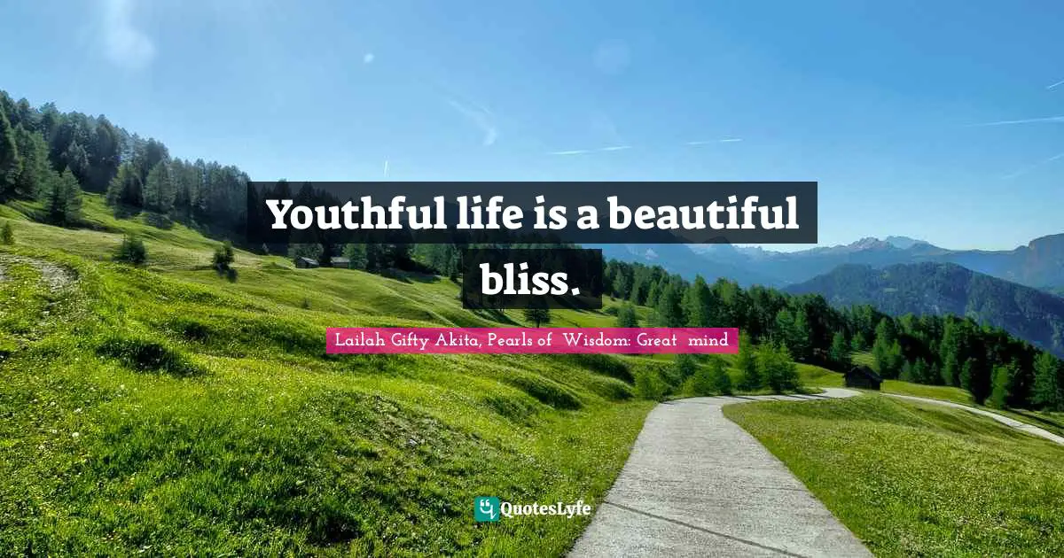 Youthful life is a beautiful bliss.