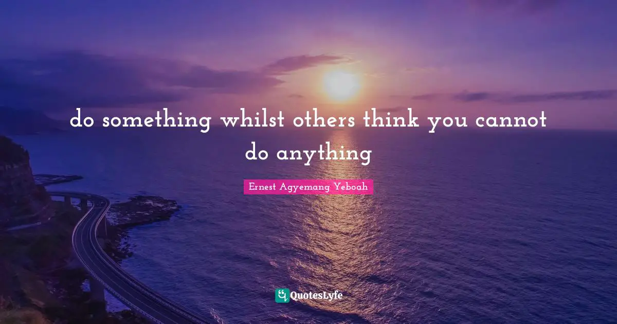 do something whilst others think you cannot do anything