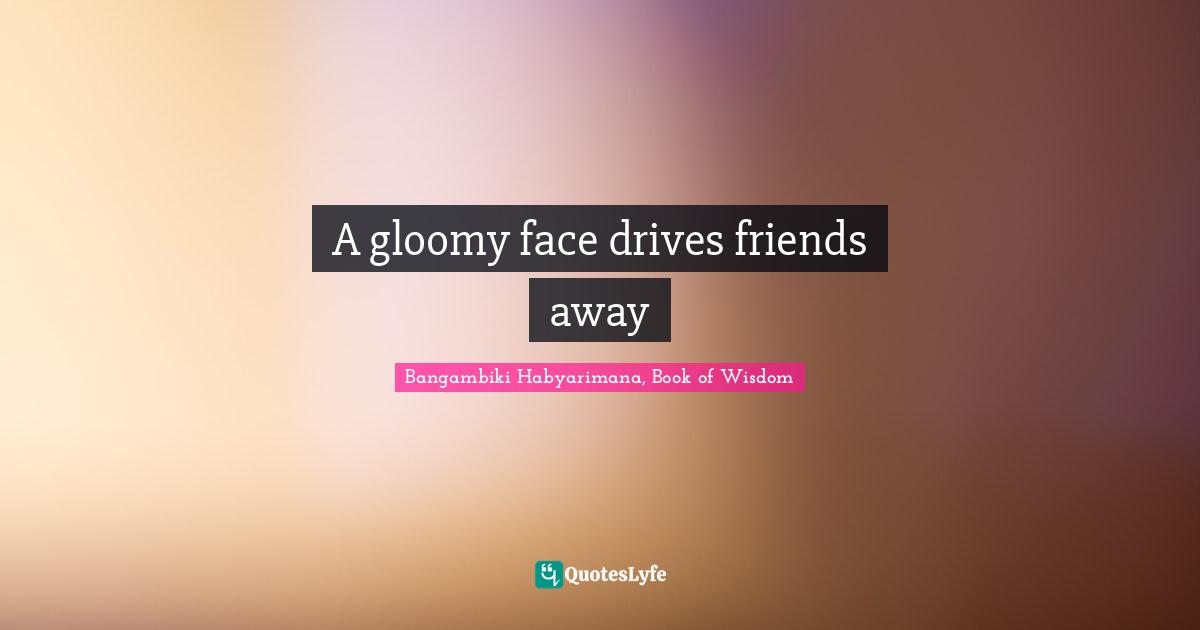 A gloomy face drives friends away