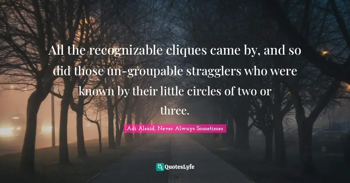 Clique Quotes: "All the recognizable cliques came by, and so did those un-groupable stragglers who were known by their little circles of two or three."