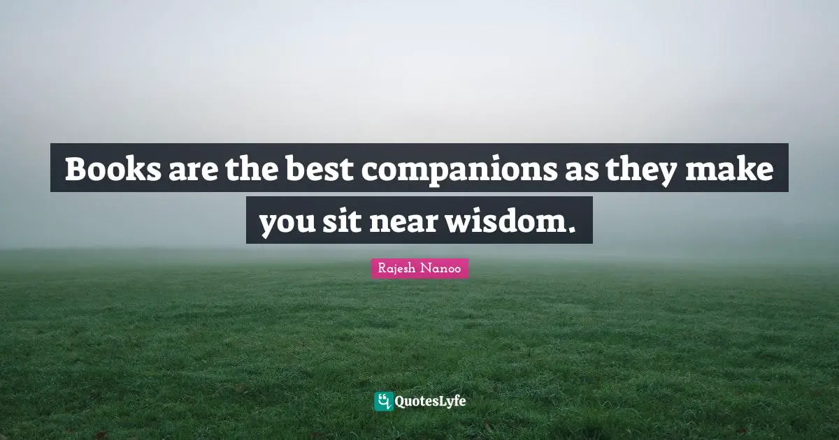Readers Quotes: "Books are the best companions as they make you sit near wisdom."