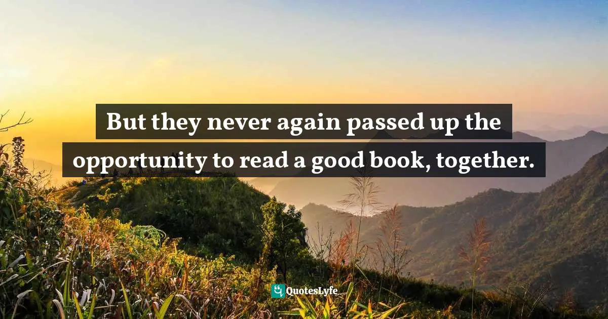 But they never again passed up the opportunity to read a good book, together.
