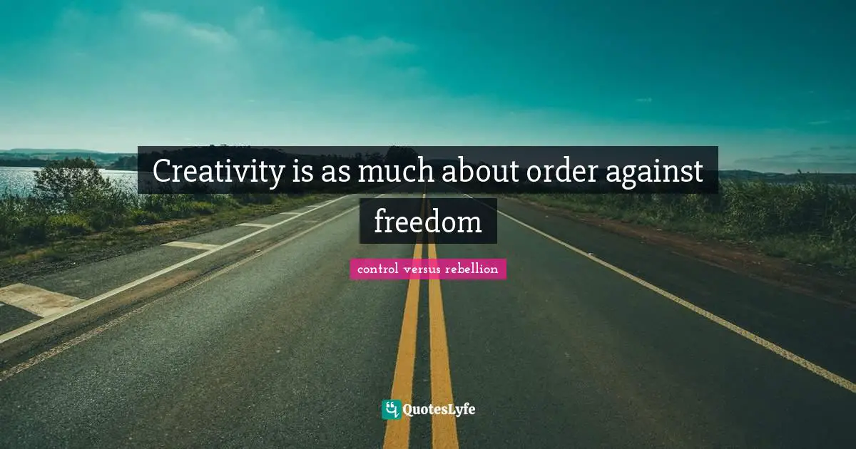 Creativity is as much about order against freedom