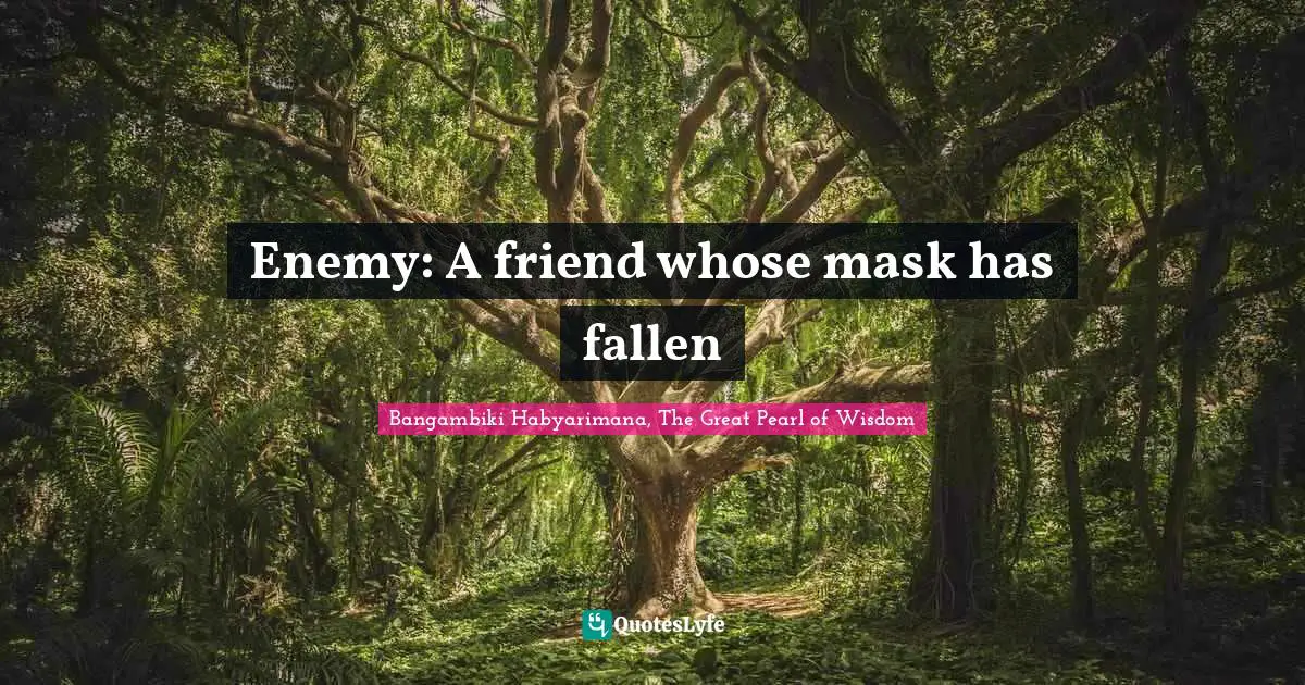 Enemy: A friend whose mask has fallen