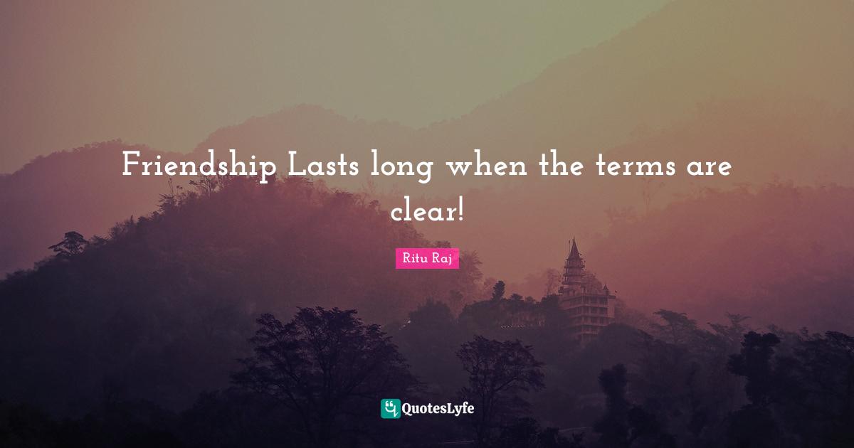 Friendship Lasts long when the terms are clear!