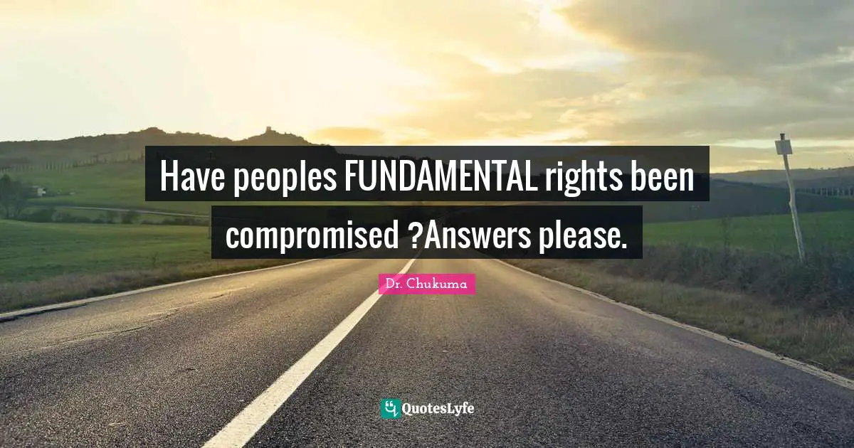Have peoples FUNDAMENTAL rights been compromised ?Answers please.