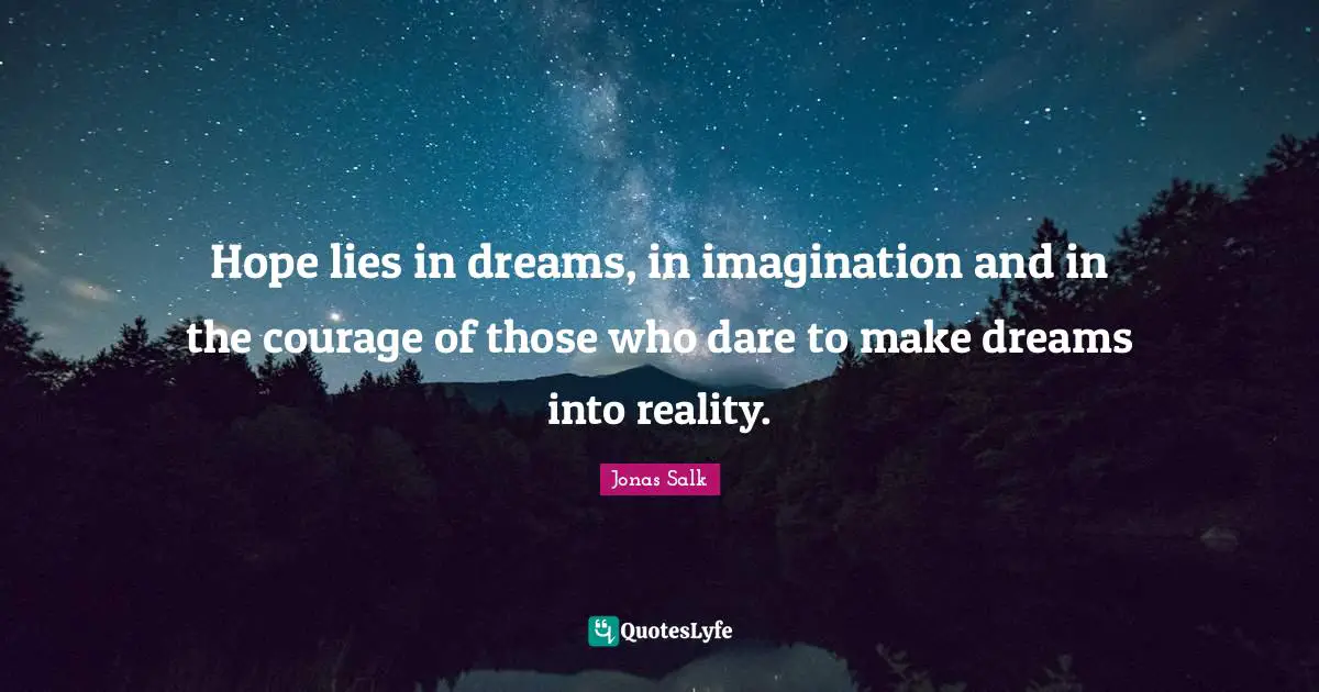 Dreams Reality Quotes: "Hope lies in dreams, in imagination and in the courage of those who dare to make dreams into reality."
