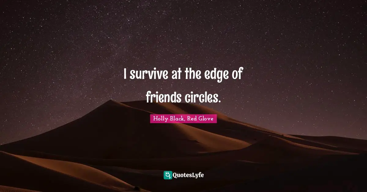 Deceit Quotes: "I survive at the edge of friends circles."
