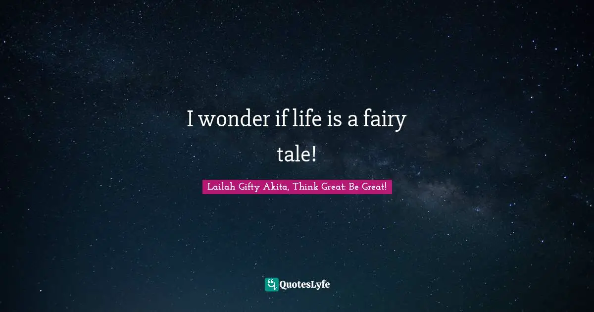 I wonder if life is a fairy tale!