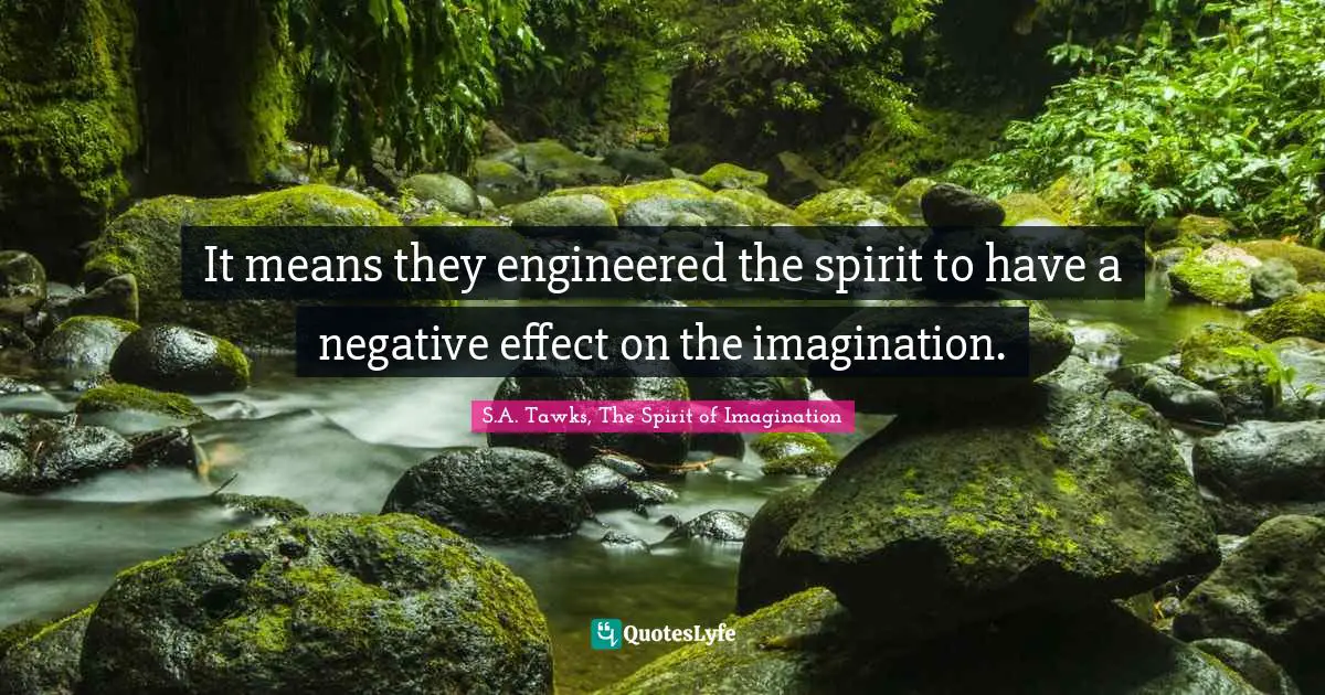 It means they engineered the spirit to have a negative effect on the imagination.