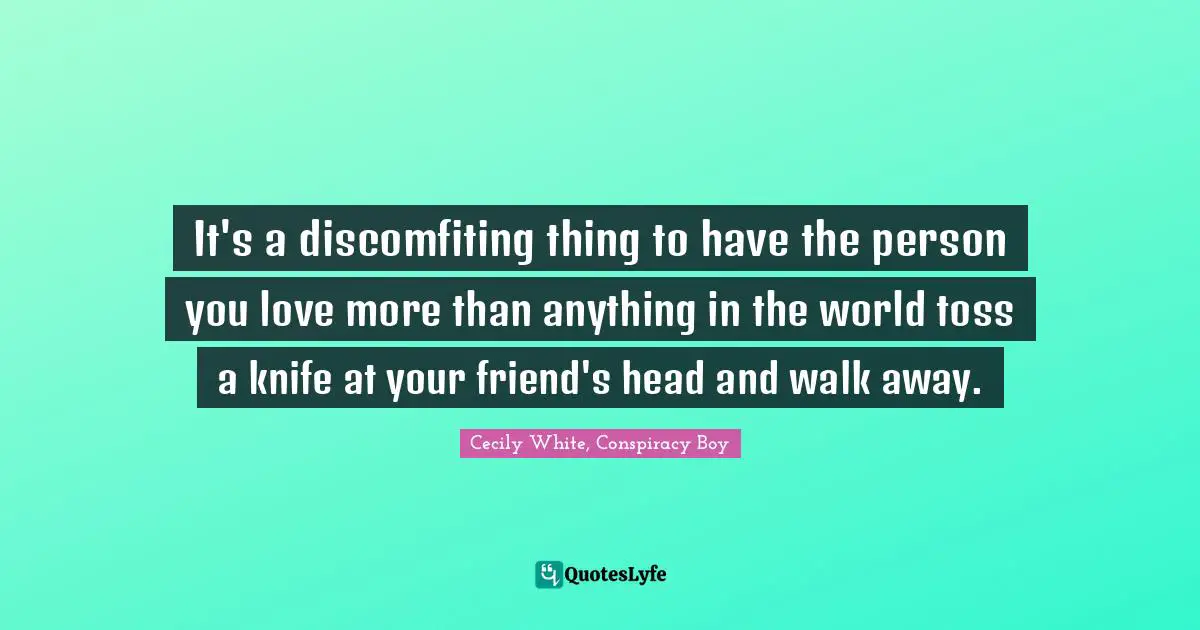 It's a discomfiting thing to have the person you love more than anything in the world toss a knife at your friend's head and walk away.