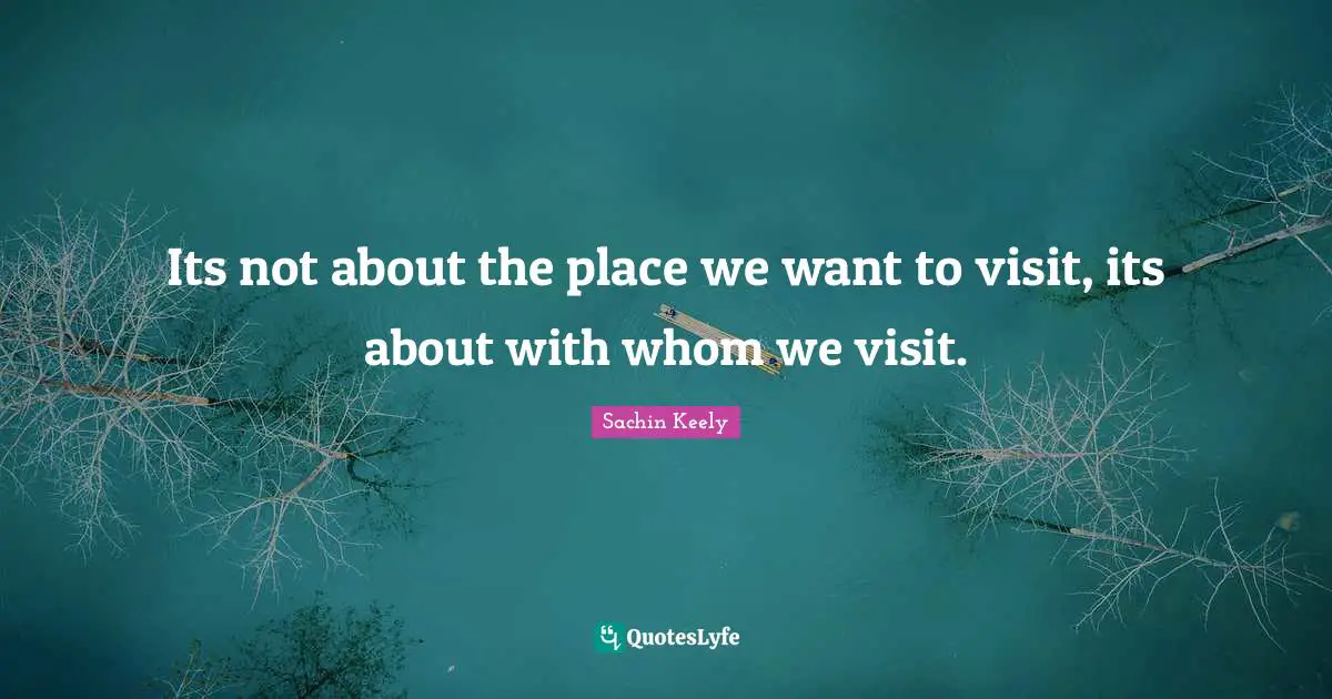Its not about the place we want to visit, its about with whom we visit.