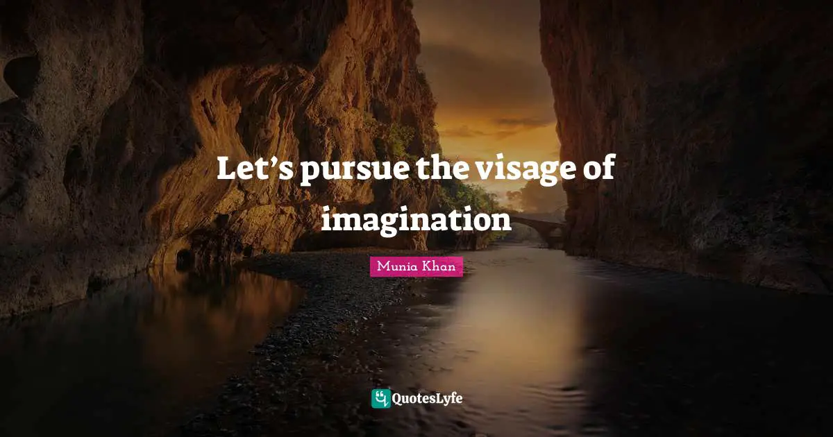 Let’s pursue the visage of imagination