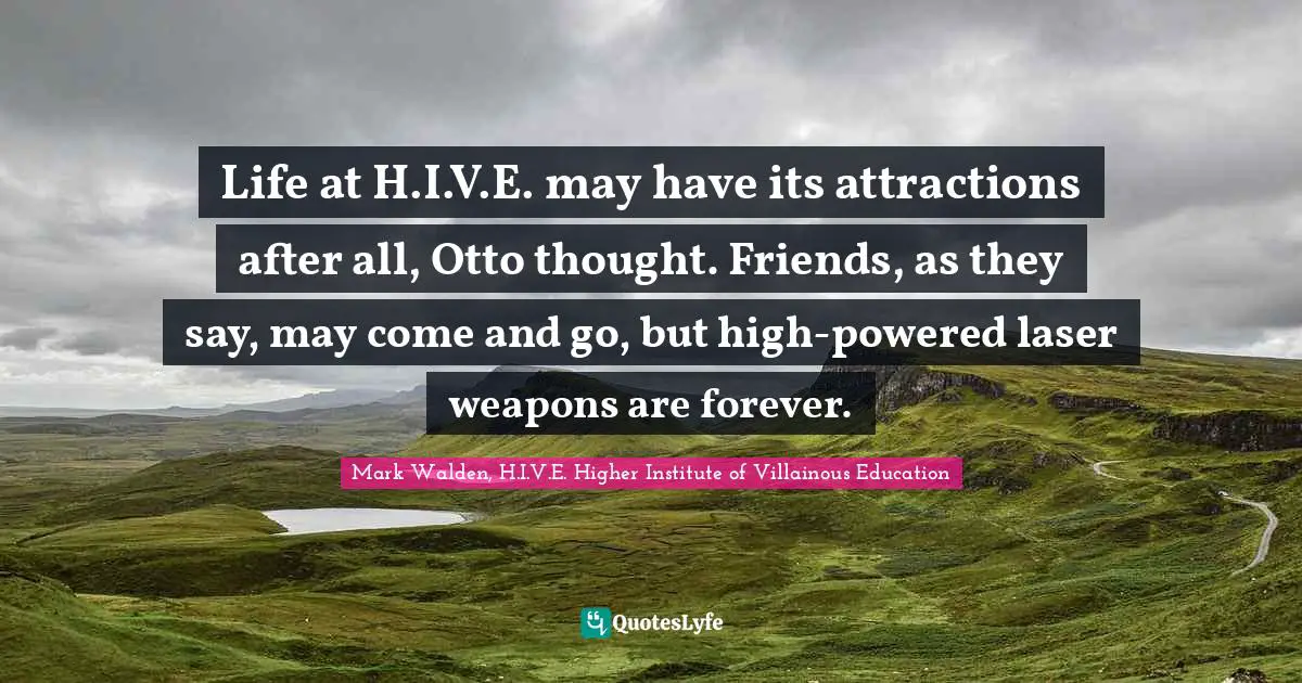 Life at H.I.V.E. may have its attractions after all, Otto thought. Friends, as they say, may come and go, but high-powered laser weapons are forever.