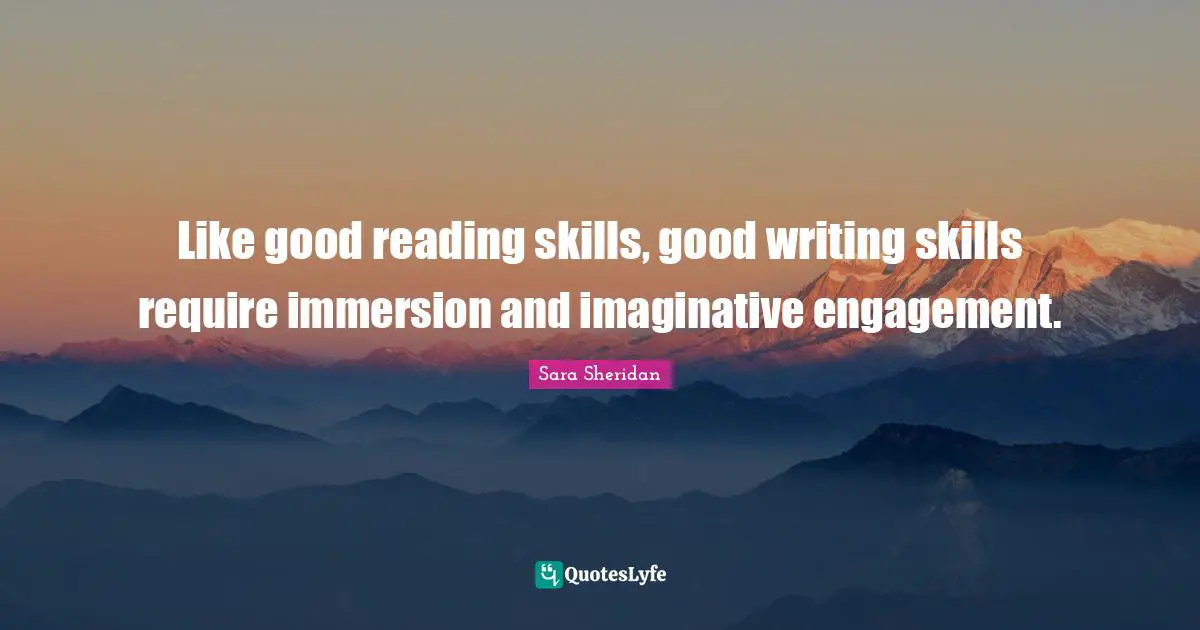 Like good reading skills, good writing skills require immersion and imaginative engagement.