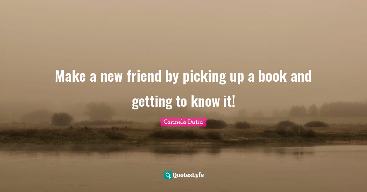 Make a new friend by picking up a book and getting to know it!