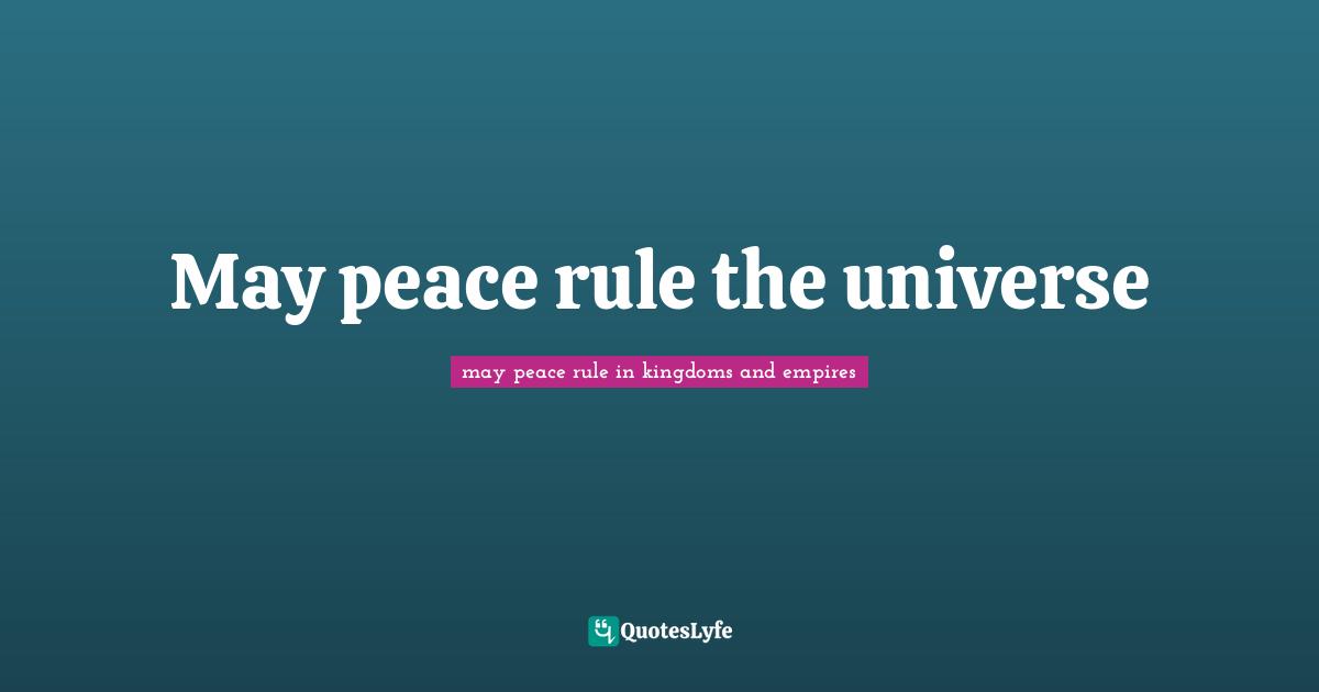 Lands Quotes: "May peace rule the universe"
