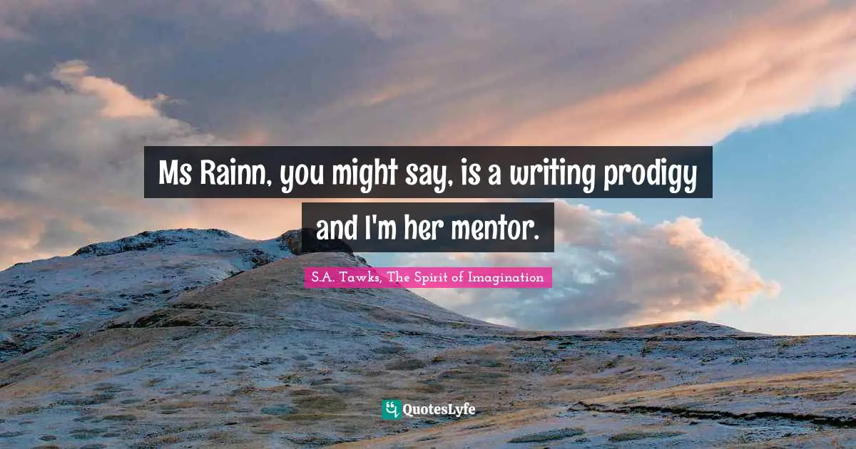 Ms Rainn, you might say, is a writing prodigy and I'm her mentor.