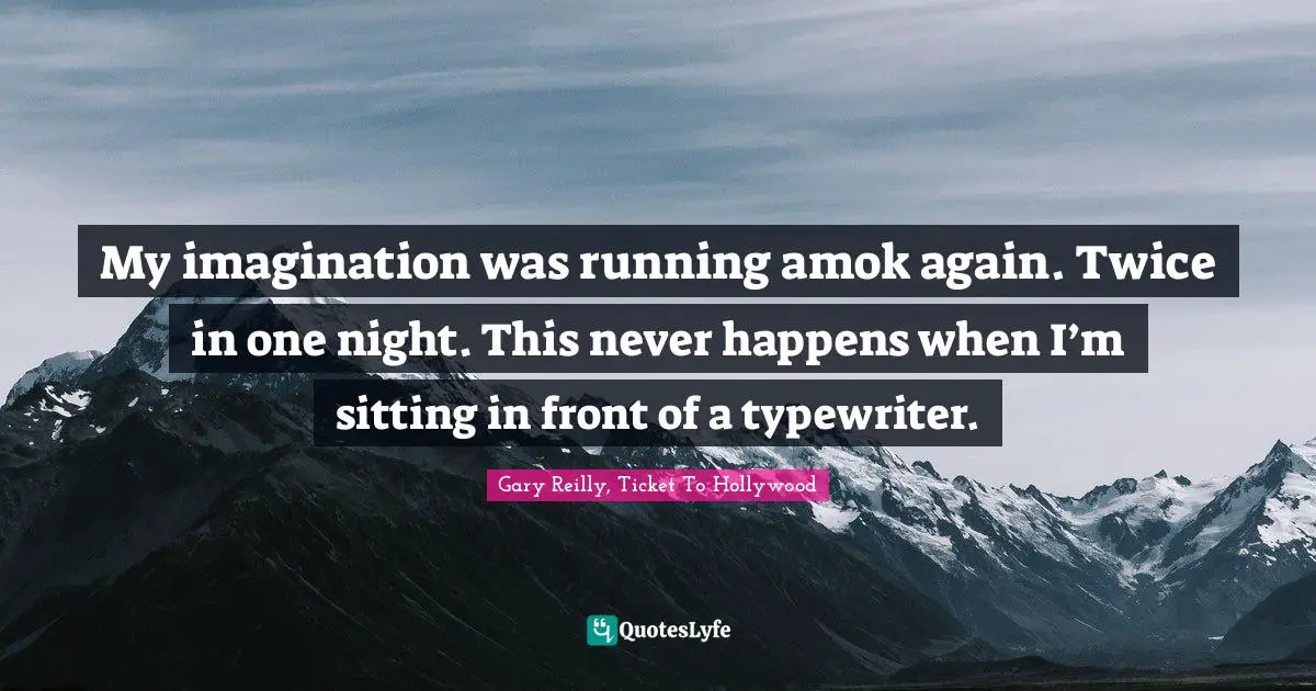 Imagination Writing Quotes: "My imagination was running amok again. Twice in one night. This never happens when I’m sitting in front of a typewriter."
