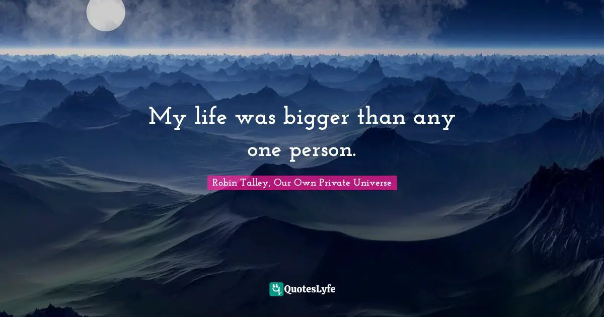 My life was bigger than any one person.