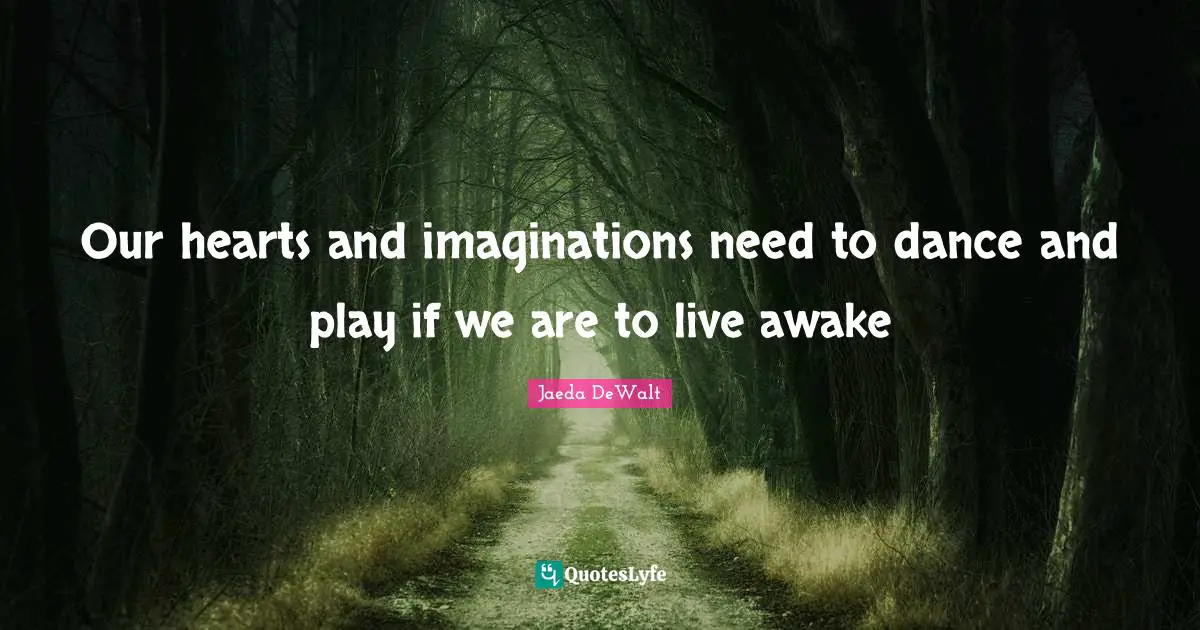 Our hearts and imaginations need to dance and play if we are to live awake