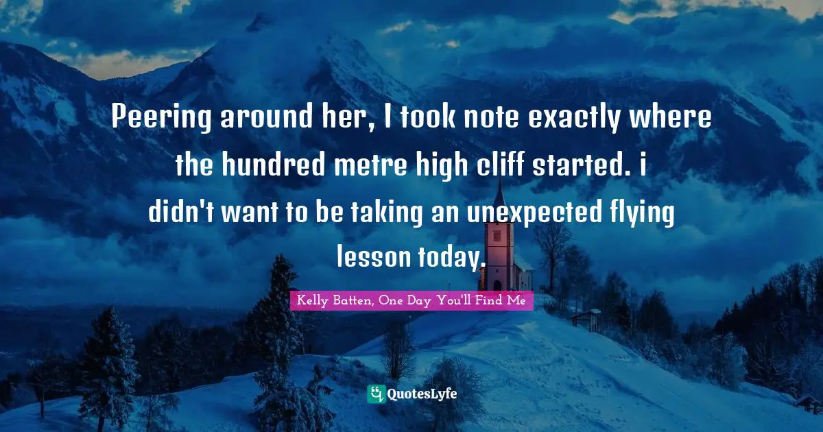 Peering around her, I took note exactly where the hundred metre high cliff started. i didn't want to be taking an unexpected flying lesson today.