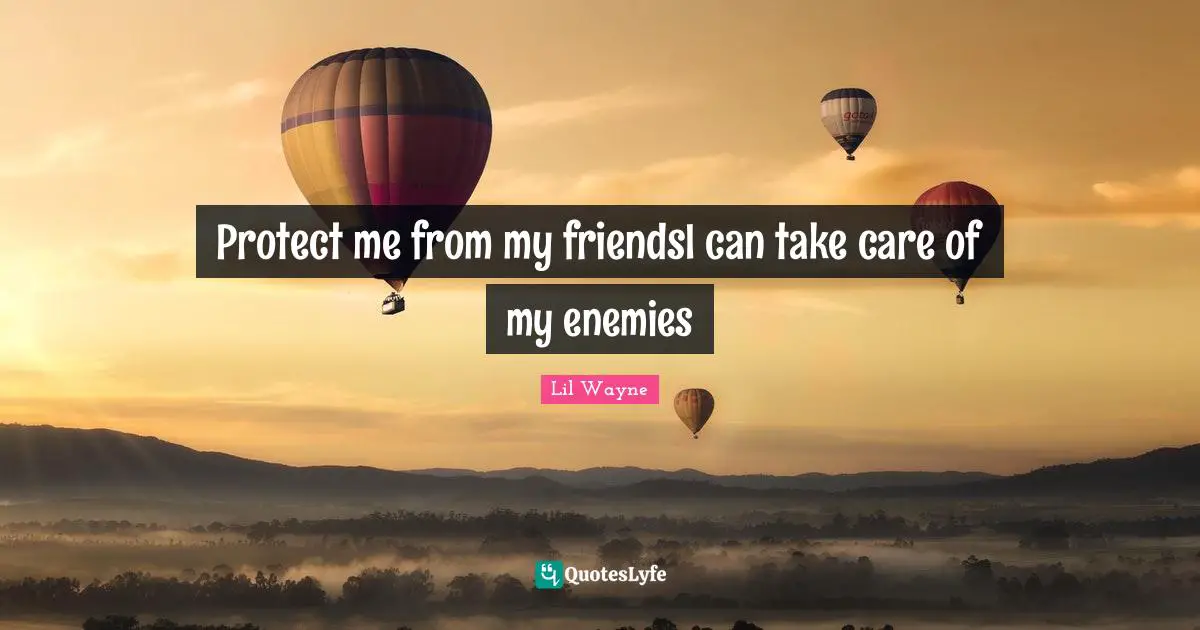 Protect me from my friendsI can take care of my enemies