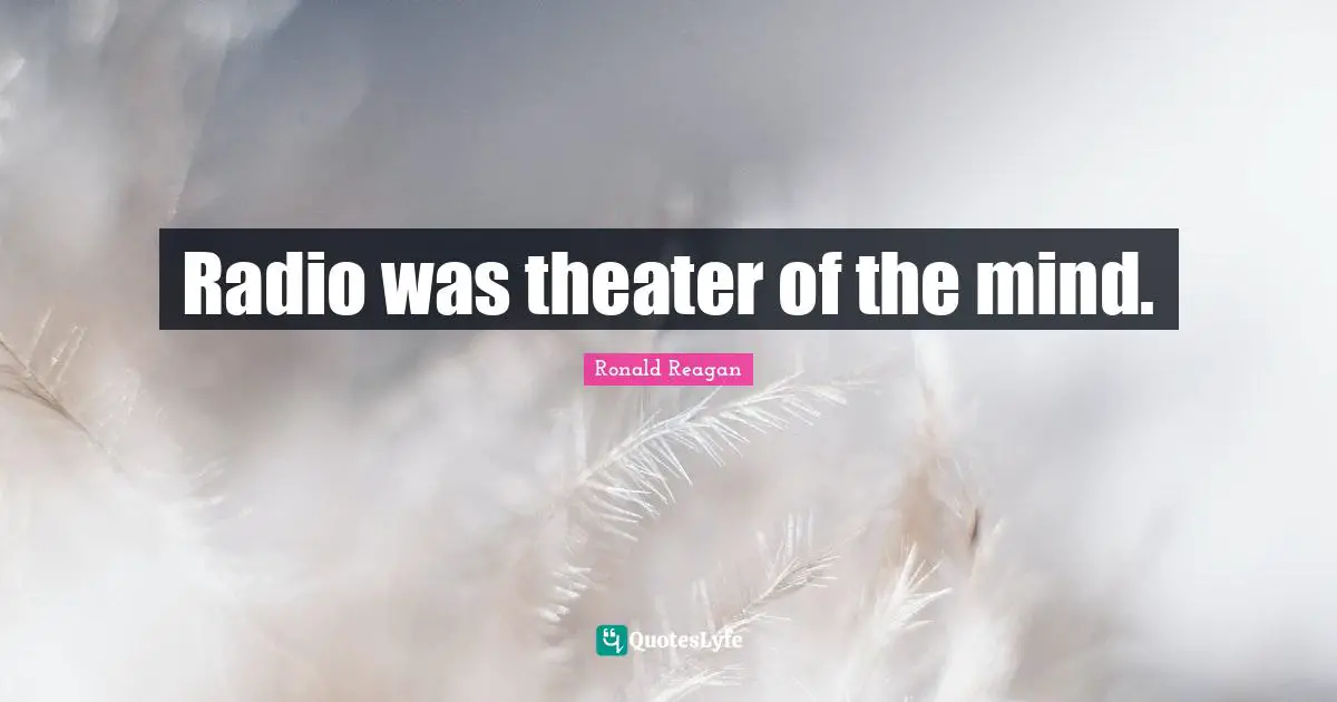 Radio was theater of the mind.