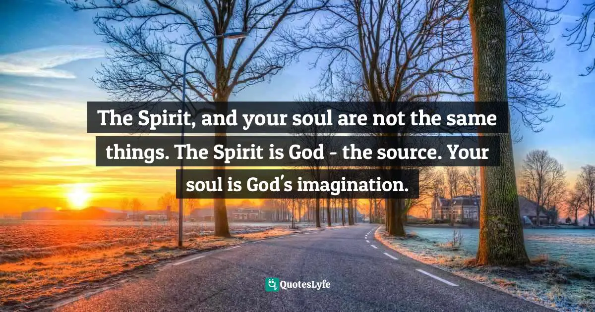 The Spirit, and your soul are not the same things. The Spirit is God - the source. Your soul is God's imagination.